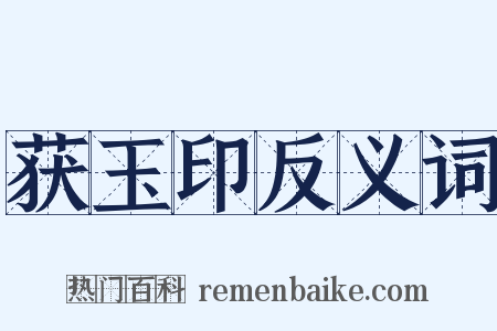 获玉印反义词是什么意思的图片